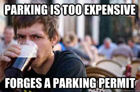 Parking is too expensive forges a parking permit  Lazy College Senior