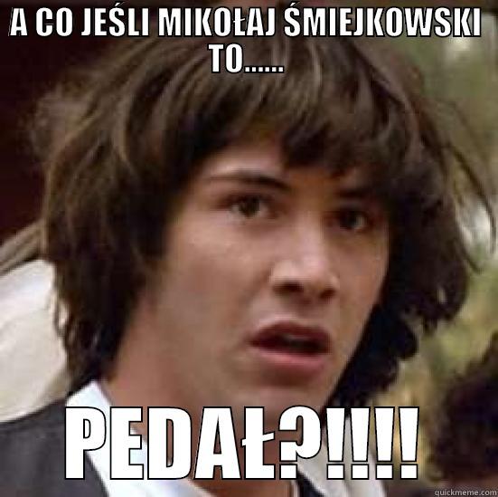 A CO JEŚLI MIKOŁAJ ŚMIEJKOWSKI TO...... PEDAŁ?!!!! conspiracy keanu