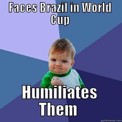 Germany vs Brazil - FACES BRAZIL IN WORLD CUP HUMILIATES THEM  Success Kid
