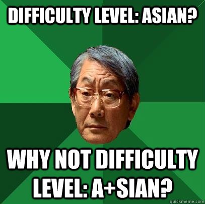 Difficulty Level: Asian? Why not Difficulty Level: A+sian?  High Expectations Asian Father