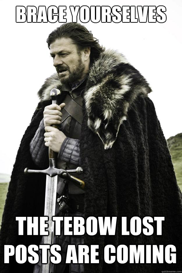 Brace yourselves the tebow lost posts are coming  Winter is coming