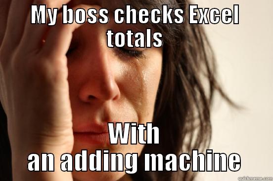 MY BOSS CHECKS EXCEL TOTALS WITH AN ADDING MACHINE First World Problems