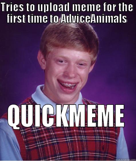 TRIES TO UPLOAD MEME FOR THE FIRST TIME TO ADVICEANIMALS QUICKMEME Bad Luck Brian