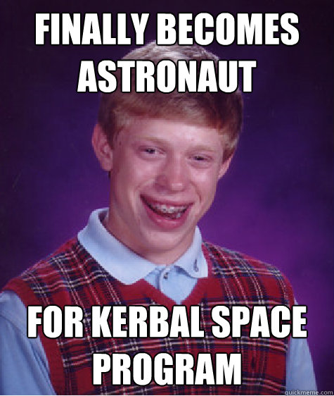 Finally Becomes astronaut for kerbal space program  Bad Luck Brian