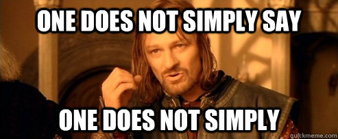One does not simply say one does not simply  One Does Not Simply