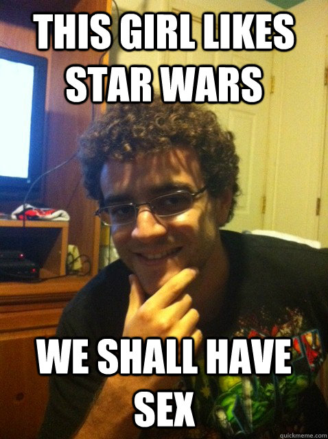 this girl likes star wars we shall have sex - this girl likes star wars we shall have sex  Over confident nerd