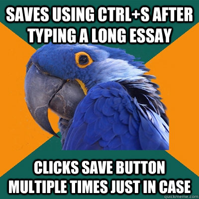 saves using Ctrl+S after typing a long essay clicks save button multiple times just in case  Paranoid Parrot