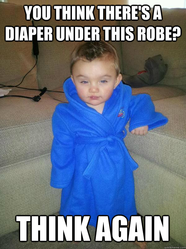 you think there's a diaper under this robe? think again  Suave Baby