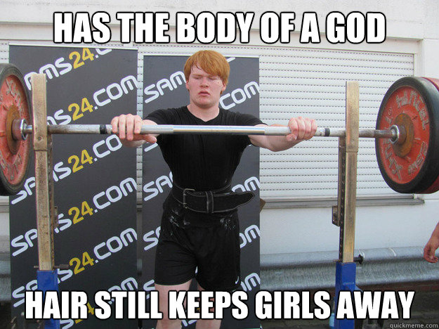 Has the body of a god  hair still keeps girls away  Ripped Ginger
