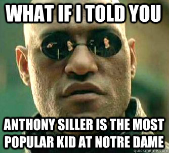 what if i told you anthony siller is the most popular kid at notre dame  Matrix Morpheus