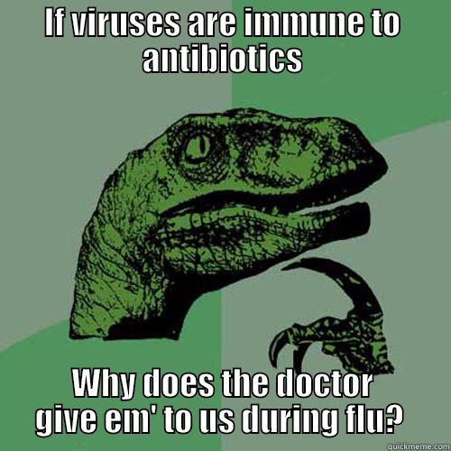 IF VIRUSES ARE IMMUNE TO ANTIBIOTICS WHY DOES THE DOCTOR GIVE EM' TO US DURING FLU?  Philosoraptor