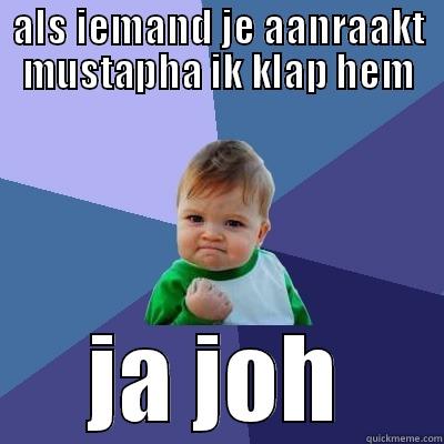 ALS IEMAND JE AANRAAKT MUSTAPHA IK KLAP HEM JA JOH Success Kid