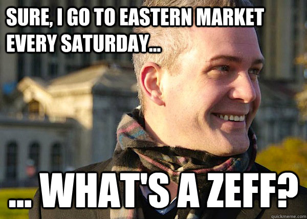 sure, i go to eastern market every saturday... ... what's a zeff?  White Entrepreneurial Guy
