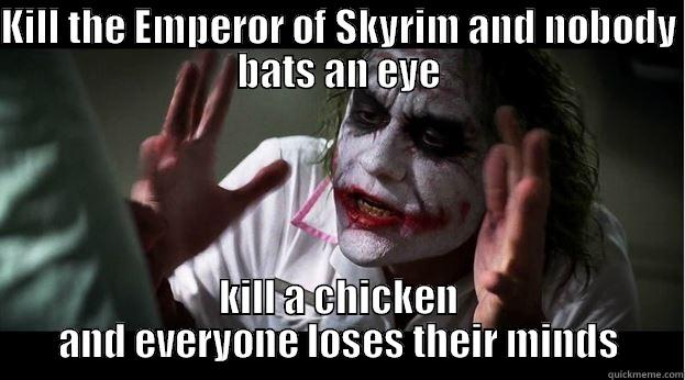 KILL THE EMPEROR OF SKYRIM AND NOBODY BATS AN EYE KILL A CHICKEN AND EVERYONE LOSES THEIR MINDS Joker Mind Loss