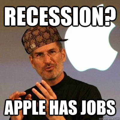Recession? Apple has jobs  Scumbag Steve Jobs