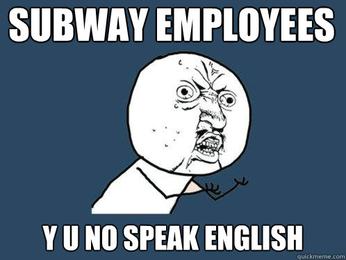 subway employees y u no speak english  Y U No