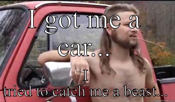 I GOT ME A CAR... I TRIED TO CATCH ME A BEAST... Almost Politically Correct Redneck