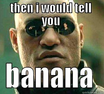 THEN I WOULD TELL YOU BANANA Matrix Morpheus