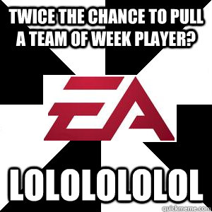 Twice the Chance to Pull a Team of Week player? LOLOLOLOLOL  
