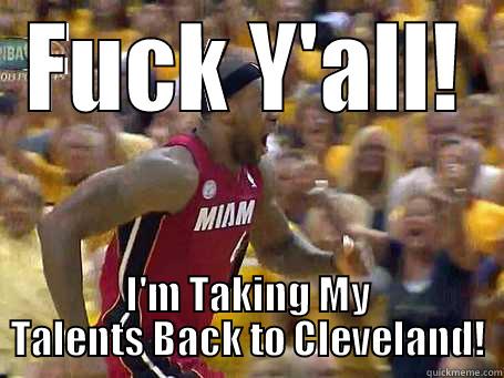 FUCK Y'ALL! I'M TAKING MY TALENTS BACK TO CLEVELAND! Misc