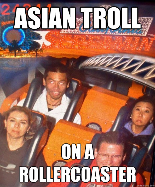 ASIAN TROLL ON A ROLLERCOASTER  