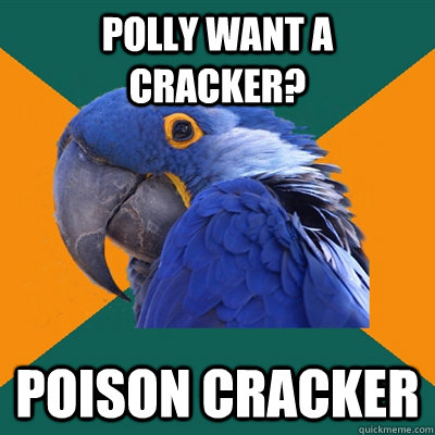 Polly want a cracker?  Poison Cracker  Paranoid Parrot