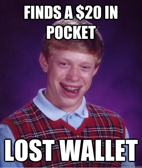 Finds a $20 in pocket loST WALLET  Bad Luck Brian