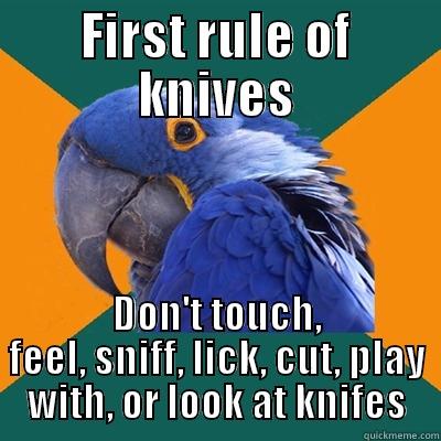 FIRST RULE OF KNIVES DON'T TOUCH, FEEL, SNIFF, LICK, CUT, PLAY WITH, OR LOOK AT KNIFES Paranoid Parrot