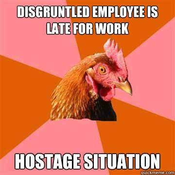 Disgruntled employee is late for work Hostage situation - Disgruntled employee is late for work Hostage situation  Anti-Joke Chicken