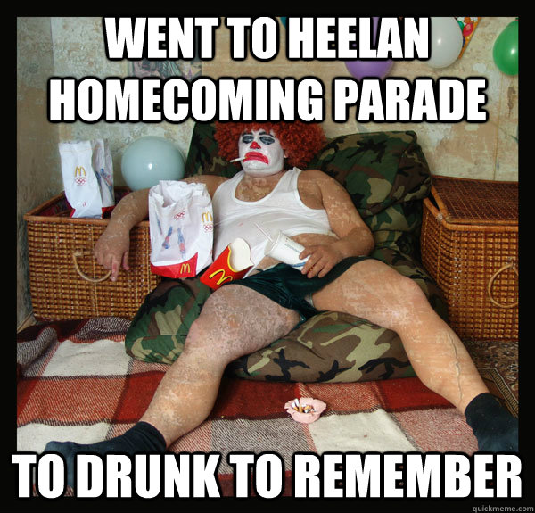 Went to Heelan Homecoming Parade To drunk to remember - Went to Heelan Homecoming Parade To drunk to remember  Bum Clown