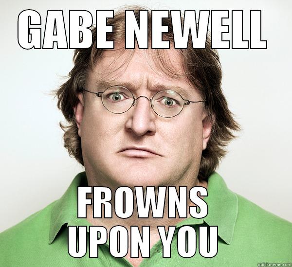 GABE NEWELL FROWNS UPON YOU Misc