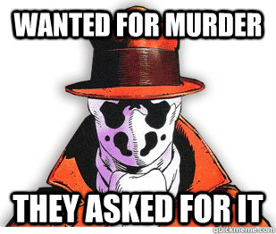 wanted for murder  they asked for it  - wanted for murder  they asked for it   Rorschach Meme