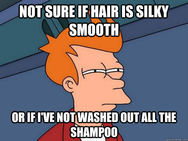 Not sure if hair is silky smooth or if i've not washed out all the shampoo  Futurama Fry