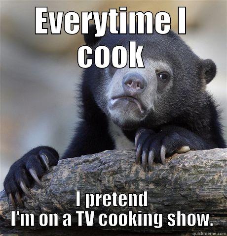 EVERYTIME I COOK I PRETEND I'M ON A TV COOKING SHOW. Confession Bear