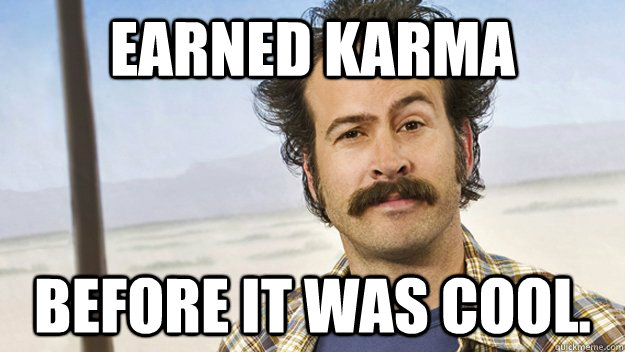 earned karma before it was cool. - earned karma before it was cool.  Hypster My Name Is Earl