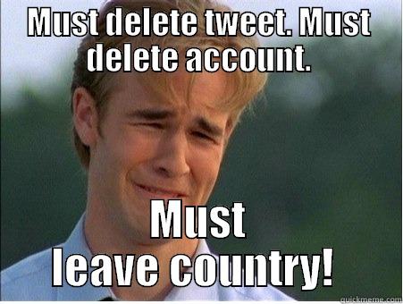MUST DELETE TWEET. MUST DELETE ACCOUNT. MUST LEAVE COUNTRY!  1990s Problems