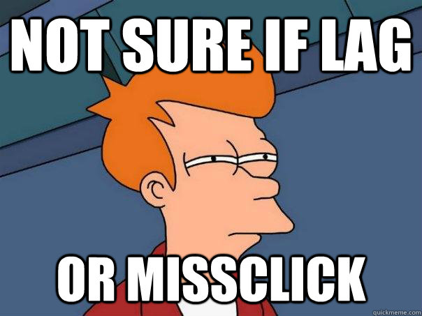 not sure if lag or missclick  Futurama Fry