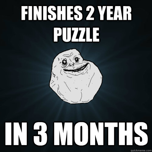 finishes 2 year puzzle  in 3 months  Forever Alone