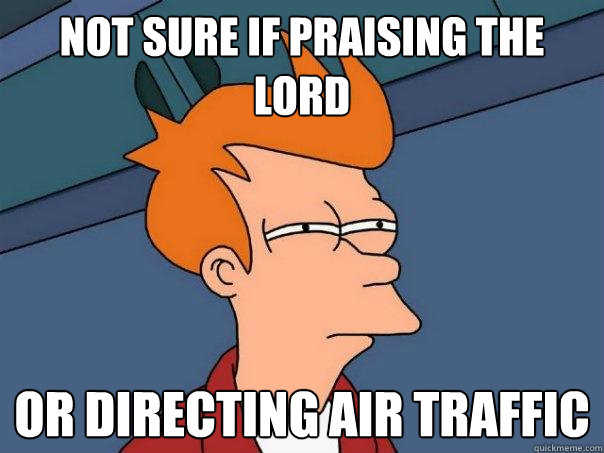 not sure if praising the lord or directing air traffic  Futurama Fry