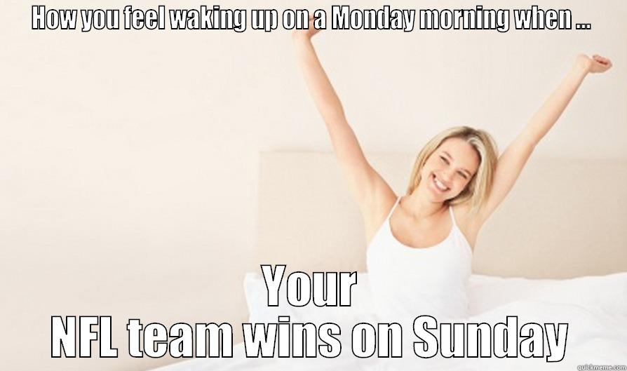 HOW YOU FEEL WAKING UP ON A MONDAY MORNING WHEN ... YOUR NFL TEAM WINS ON SUNDAY Misc