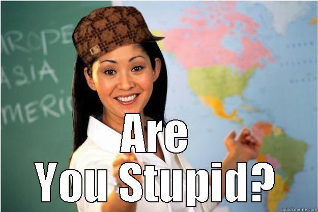  ARE YOU STUPID? Scumbag Teacher