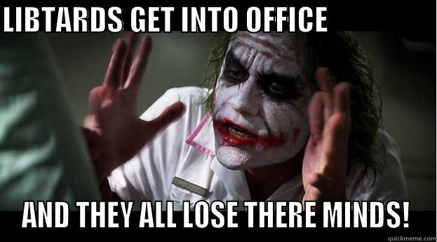LIBTARDS GET INTO OFFICE                    AND THEY ALL LOSE THERE MINDS! Joker Mind Loss