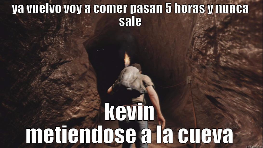 YA VUELVO VOY A COMER PASAN 5 HORAS Y NUNCA SALE KEVIN METIENDOSE A LA CUEVA Misc