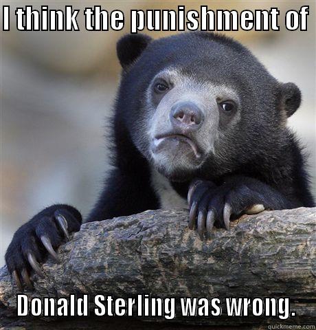 I THINK THE PUNISHMENT OF  DONALD STERLING WAS WRONG. Confession Bear