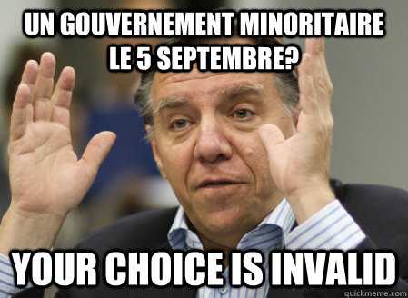 Un gouvernement minoritaire le 5 septembre? Your choice is invalid - Un gouvernement minoritaire le 5 septembre? Your choice is invalid  Legault et minoritaire