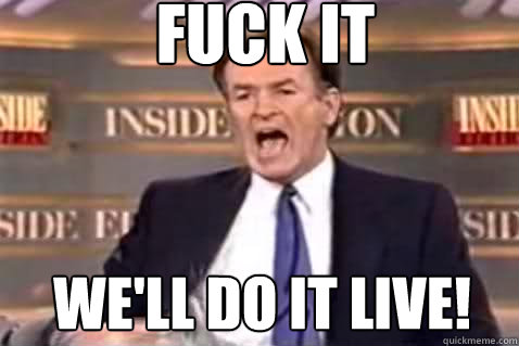 fuck it We'll do it live! - fuck it We'll do it live!  Fuck It Bill OReilly