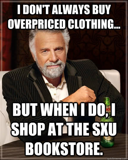 I don't always buy overpriced clothing... but when I do, i shop at the SXU bookstore.  The Most Interesting Man In The World