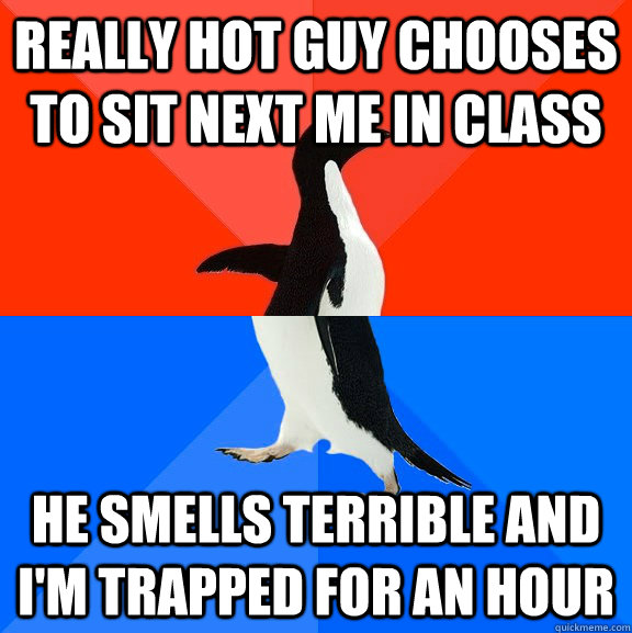 Really hot guy chooses to sit next me in class He smells terrible and i'm trapped for an hour  Socially Awesome Awkward Penguin