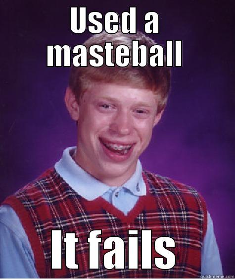 USED A MASTEBALL IT FAILS Bad Luck Brian