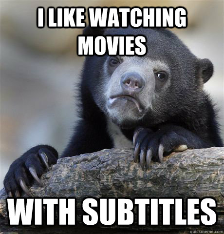 i like watching movies with subtitles  Confession Bear